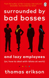 Surrounded by Bad Bosses and Lazy Employees: or, How to Deal with Idiots at Work - _MS, BAD BOSSES AND LAZY EMPLOYEES: OR, BUSINESS, EBURY PUBLISHING, SELF-HELP, THOMAS ERIKSON